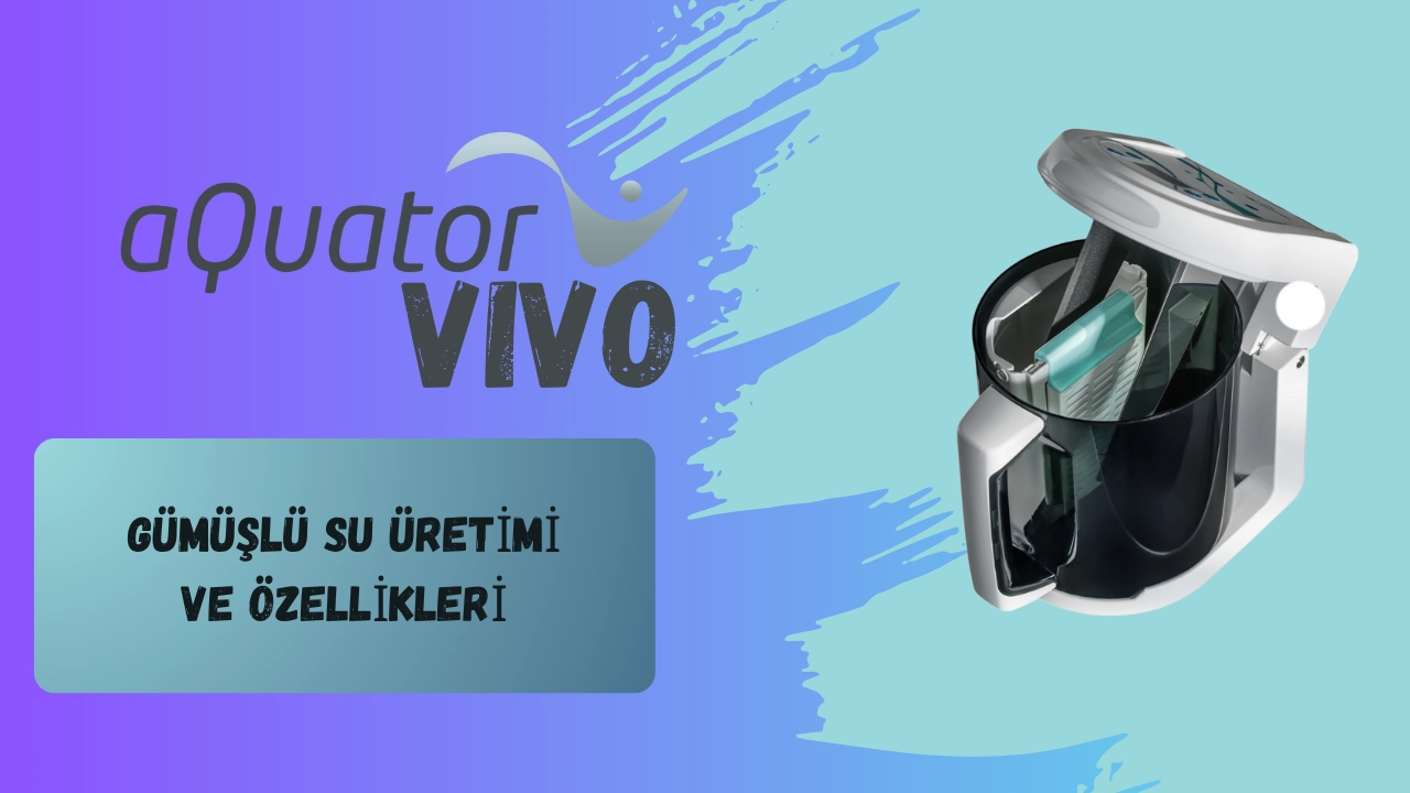aQuator Vivo - Gümüşlü Su Üretimi ve Özellikleri