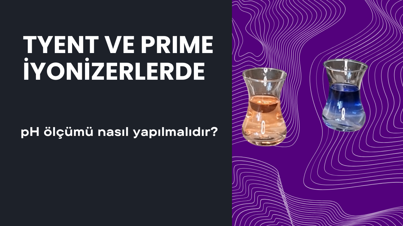 Tyent ve Prime İyonizerlerde pH testi nasıl yapılmalıdır?